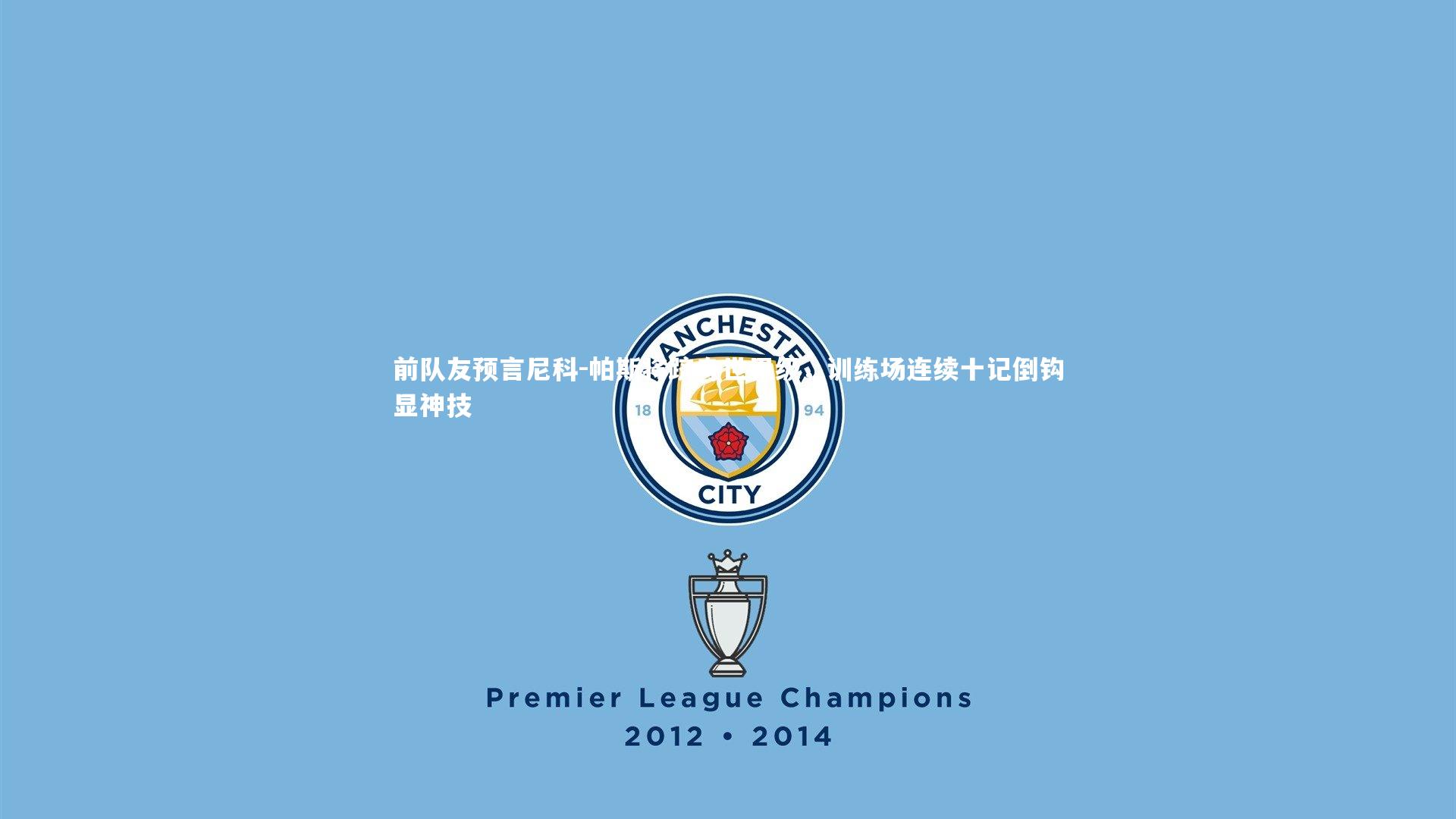 前队友预言尼科-帕斯将跻身世界级,训练场连续十记倒钩显神技