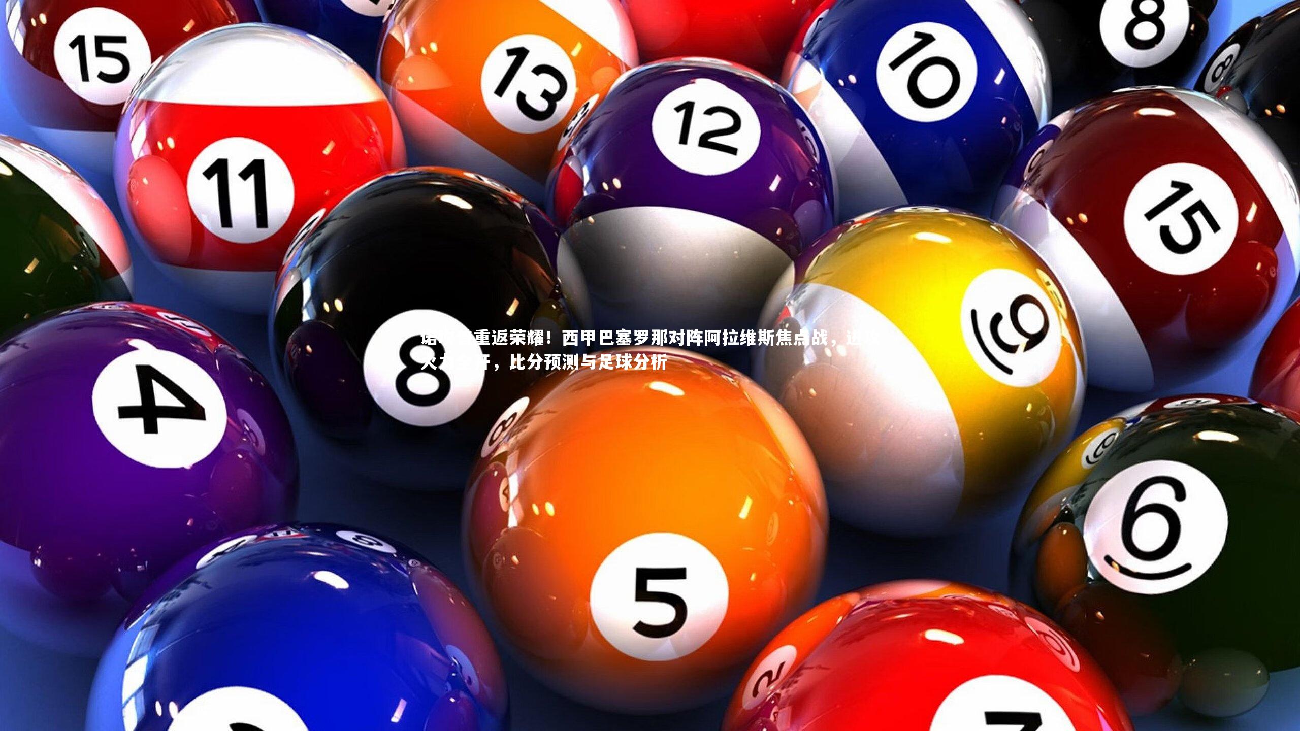 诺坎普重返荣耀!西甲巴塞罗那对阵阿拉维斯焦点战,进攻火力全开,比分预测与足球分析