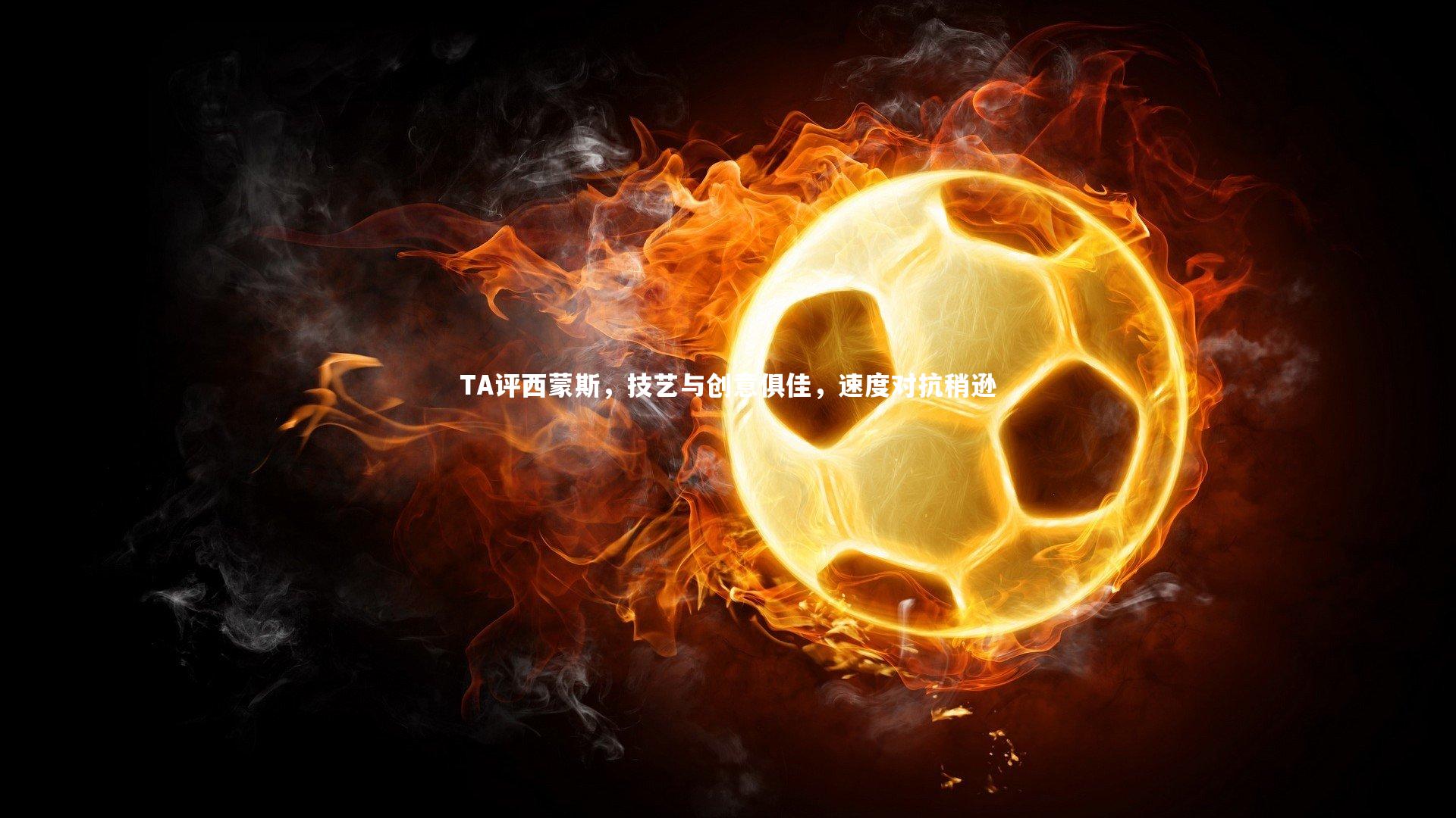 TA评西蒙斯，技艺与创意俱佳，速度对抗稍逊